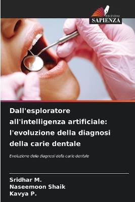 Dall'esploratore all'intelligenza artificiale: l'evoluzione della diagnosi della carie dentale - Sridhar M,Naseemoon Shaik,Kavya P - cover