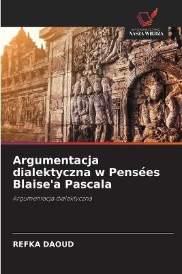 Argumentacja dialektyczna w Pensées Blaise'a Pascala - Refka Daoud - cover