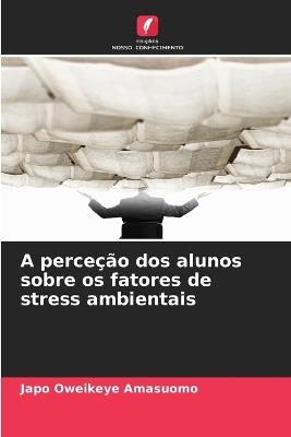 A perceção dos alunos sobre os fatores de stress ambientais - Japo Oweikeye Amasuomo - cover