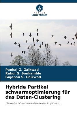 Hybride Partikel schwarmoptimierung für das Daten-Clustering - Pankaj G Gaikwad,Rahul G Sonkamble,Gajanan S Gaikwad - cover