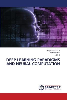 Deep Learning Paradigms and Neural Computation - Priyadharshini K,Ishwarya M V,Veni G - cover