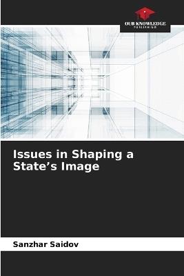 Issues in Shaping a State's Image - Sanzhar Saidov - cover