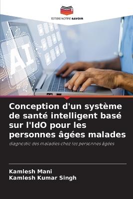 Conception d'un système de santé intelligent basé sur l'IdO pour les personnes âgées malades - Kamlesh Mani,Kamlesh Kumar Singh - cover