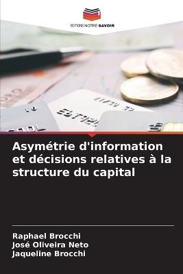 Asymétrie d'information et décisions relatives à la structure du capital - Raphael Brocchi,José Oliveira Neto,Jaqueline Brocchi - cover