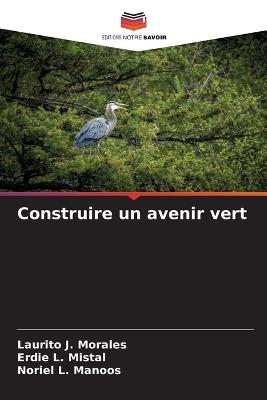 Construire un avenir vert - Laurito J Morales,Erdie L Mistal,Noriel L Manoos - cover