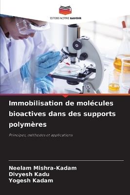 Immobilisation de molécules bioactives dans des supports polymères - Neelam Mishra-Kadam,Divyesh Kadu,Yogesh Kadam - cover