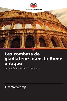 Les combats de gladiateurs dans la Rome antique - Tim Weskamp - cover