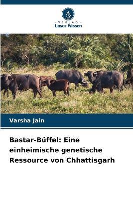 Bastar-Büffel: Eine einheimische genetische Ressource von Chhattisgarh - Varsha Jain - cover