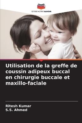 Utilisation de la greffe de coussin adipeux buccal en chirurgie buccale et maxillo-faciale - Ritesh Kumar,S S Ahmed - cover
