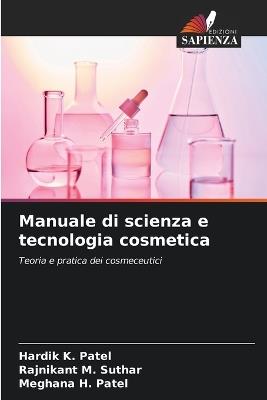 Manuale di scienza e tecnologia cosmetica - Hardik K Patel,Rajnikant M Suthar,Meghana H Patel - cover
