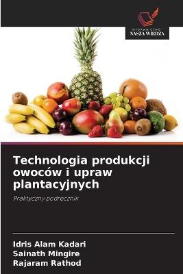 Technologia produkcji owoców i upraw plantacyjnych - Idris Alam Kadari,Sainath Mingire,Rajaram Rathod - cover