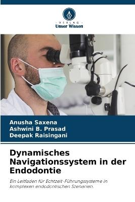 Dynamisches Navigationssystem in der Endodontie - Anusha Saxena,Ashwini B Prasad,Deepak Raisingani - cover