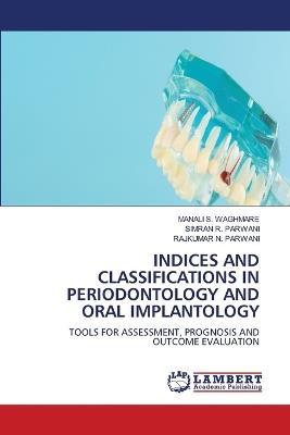 Indices and Classifications in Periodontology and Oral Implantology - Manali S Waghmare,Simran R Parwani,Rajkumar N Parwani - cover