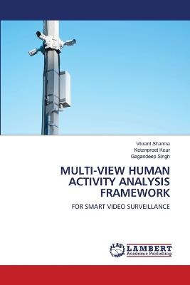 Multi-View Human Activity Analysis Framework - Vikrant Sharma,Ketanpreet Kaur,Gagandeep Singh - cover