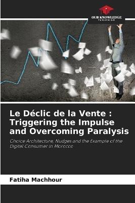 Le Déclic de la Vente: Triggering the Impulse and Overcoming Paralysis - Fatiha Machhour - cover