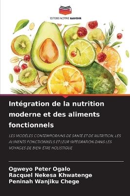 Intégration de la nutrition moderne et des aliments fonctionnels - Ogweyo Peter Ogalo,Racquel Nekesa Khwatenge,Peninah Wanjiku Chege - cover