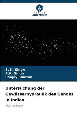Untersuchung der Gewässerhydraulik des Ganges in Indien - S K Singh,R K Singh,Sanjay Sharma - cover