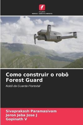 Como construir o robô Forest Guard - Sivaprakash Paramasivam,Jeron Jeba Jose J,Gopinath V - cover