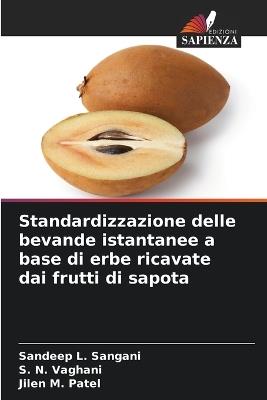 Standardizzazione delle bevande istantanee a base di erbe ricavate dai frutti di sapota - Sandeep L Sangani,S N Vaghani,Jilen M Patel - cover