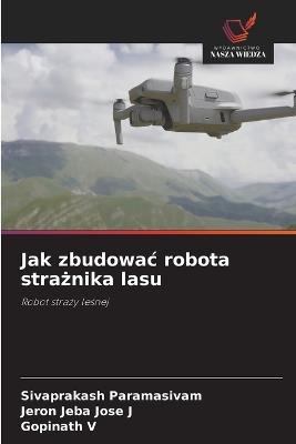 Jak zbudowac robota strażnika lasu - Sivaprakash Paramasivam,Jeron Jeba Jose J,Gopinath V - cover