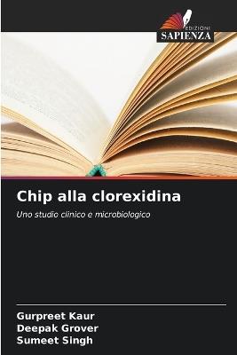 Chip alla clorexidina - Gurpreet Kaur,Deepak Grover,Sumeet Singh - cover