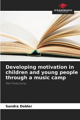 Developing motivation in children and young people through a music camp - Sandra Dobler - cover