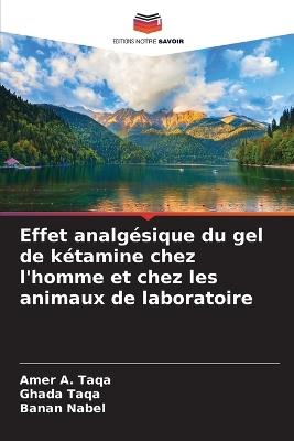 Effet analgésique du gel de kétamine chez l'homme et chez les animaux de laboratoire - Amer a Taqa,Ghada Taqa,Banan Nabel - cover