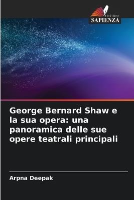 George Bernard Shaw e la sua opera: una panoramica delle sue opere teatrali principali - Arpna Deepak - cover