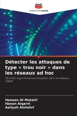 Détecter les attaques de type trou noir dans les réseaux ad hoc - Haneen Al-Mutairi,Hanan Alqarni,Aaliyah Alshehri - cover