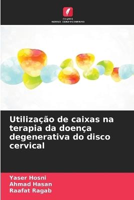Utilização de caixas na terapia da doença degenerativa do disco cervical - Yaser Hosni,Ahmad Hasan,Raafat Ragab - cover