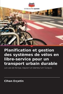 Planification et gestion des systèmes de vélos en libre-service pour un transport urbain durable - Cihan Erçetin - cover