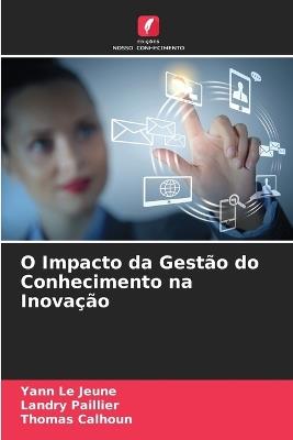 O Impacto da Gestão do Conhecimento na Inovação - Yann Le Jeune,Landry Paillier,Thomas Calhoun - cover