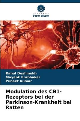 Modulation des CB1-Rezeptors bei der Parkinson-Krankheit bei Ratten - Rahul Deshmukh,Mayank Prabhakar,Puneet Kumar - cover