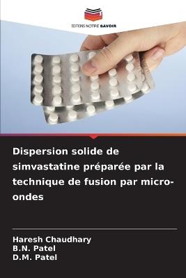 Dispersion solide de simvastatine préparée par la technique de fusion par micro-ondes - Haresh Chaudhary,B N Patel,D M Patel - cover