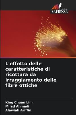 L'effetto delle caratteristiche di ricottura da irraggiamento delle fibre ottiche - King Chuan Lim,Milad Ahmadi,Alawiah Ariffin - cover