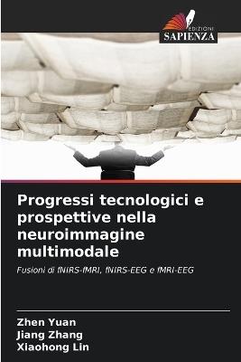 Progressi tecnologici e prospettive nella neuroimmagine multimodale - Zhen Yuan,Jiang Zhang,Xiaohong Lin - cover