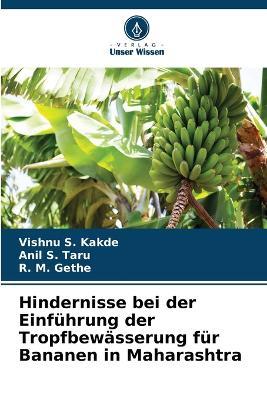 Hindernisse bei der Einführung der Tropfbewässerung für Bananen in Maharashtra - Vishnu S Kakde,Anil S Taru,R M Gethe - cover