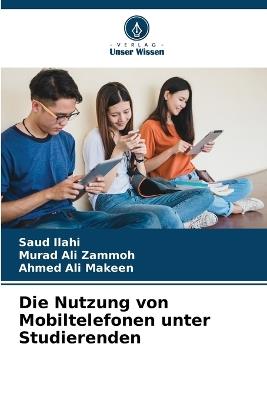 Die Nutzung von Mobiltelefonen unter Studierenden - Saud Ilahi,Murad Ali Zammoh,Ahmed Ali Makeen - cover