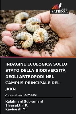 Indagine Ecologica Sullo Stato Della Biodiversità Degli Artropodi Nel Campus Principale del Jkkn - Kalaimani Subramani,Sivasakthi P,Kavinesh M - cover