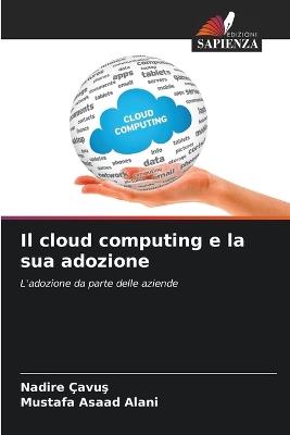 Il cloud computing e la sua adozione - Nadire Cavus,Mustafa Asaad Alani - cover