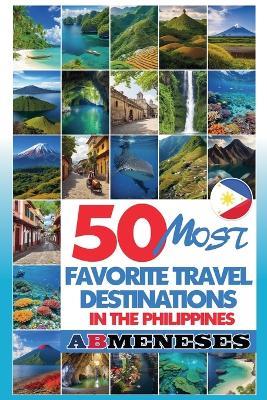 50 Most Favorite Travel Destinations in the Philippines - Ab Meneses - cover