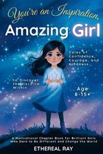 You're an Inspiration, Amazing Girl: A Motivational Chapter Book for Brilliant Girls Who Dared to Be Different