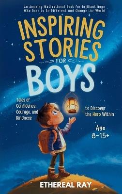 Inspiring Stories for Boys: An Amazing Motivational Book for Brilliant Boys Who Dare to Be Different and Change the World - Ethereal Ray - cover