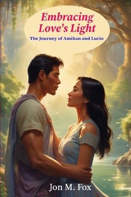 Embracing Love's Light: The Journey of Amihan and Lucio - Jon M Fox - cover