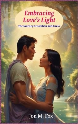 Embracing Love's Light: The Journey of Amihan and Lucio - Jon M Fox - cover