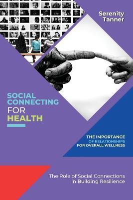 Social Connecting for Health-The Importance of Relationships for Overall Wellness: The Role of Social Connections in Building Resilience - Serenity Tanner - cover
