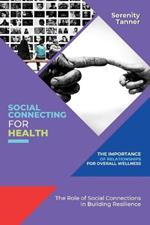 Social Connecting for Health-The Importance of Relationships for Overall Wellness: The Role of Social Connections in Building Resilience