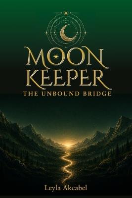 Moonkeeper: The Unbound Bridge - Leyla Akcabel - cover
