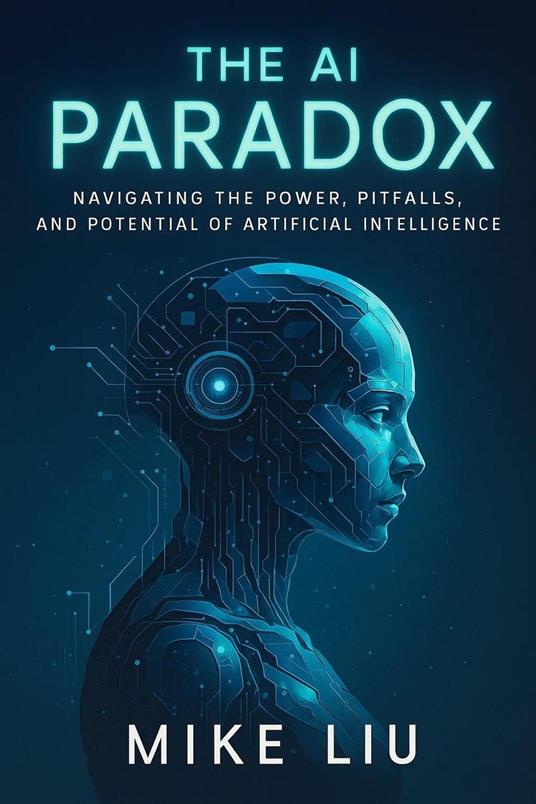 The AI Paradox: Navigating the Power, Pitfalls, and Potential of Artificial Intelligence