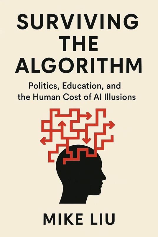 Surviving the Algorithm: Politics, Education, and the Human Cost of AI Illusions